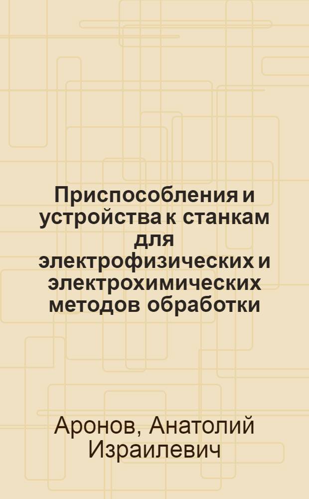 Приспособления и устройства к станкам для электрофизических и электрохимических методов обработки