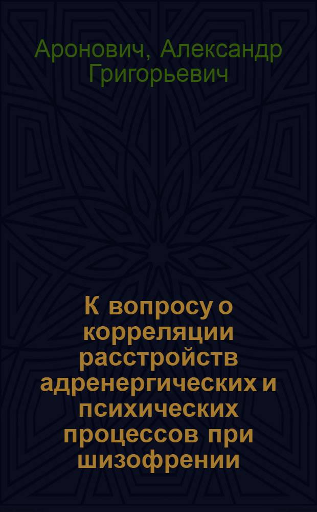 К вопросу о корреляции расстройств адренергических и психических процессов при шизофрении : Автореф. дис. на соискание учен. степени канд. мед. наук : (14.767)