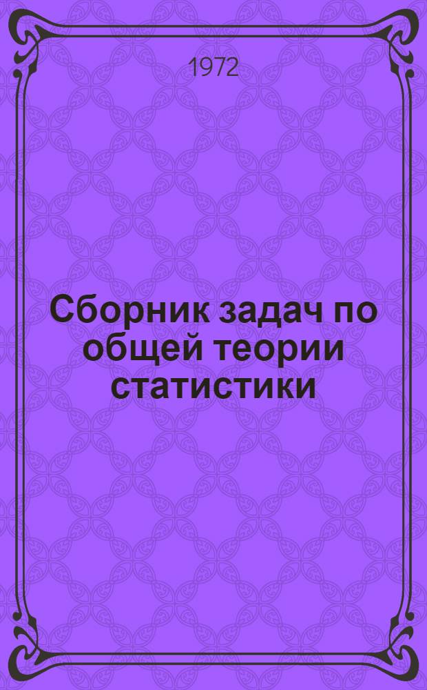 Сборник задач по общей теории статистики : Для с.-х. техникумов по специальности "Экономист и бухгалтер сел. хоз-ва"