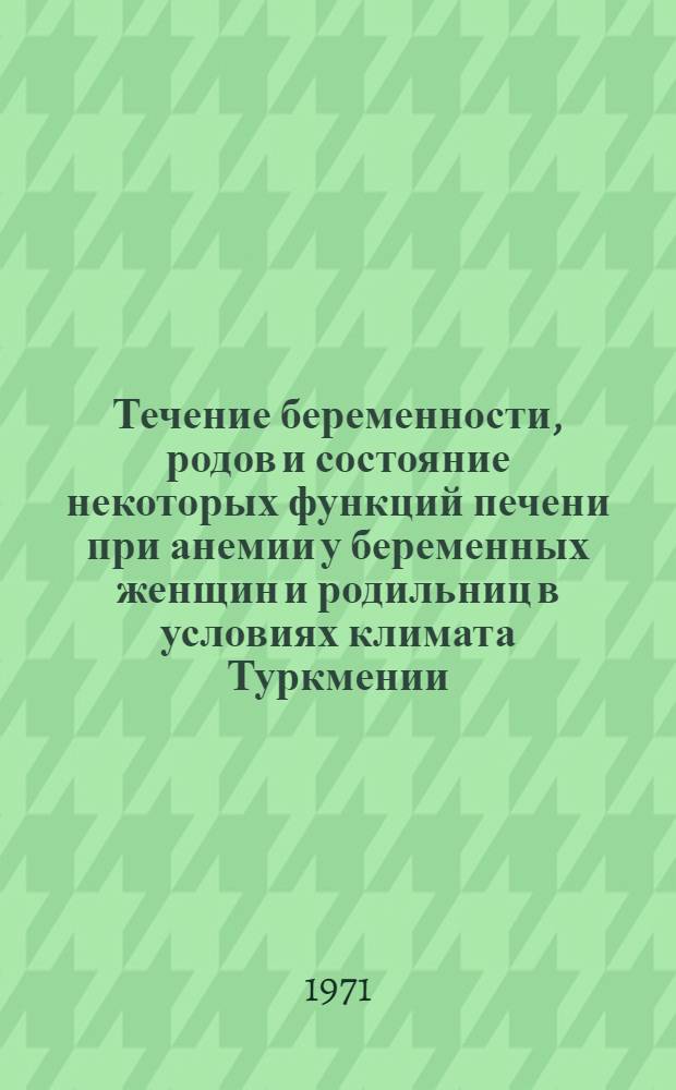 Течение беременности, родов и состояние некоторых функций печени при анемии у беременных женщин и родильниц в условиях климата Туркмении : Автореф. дис. на соискание учен. степени канд. мед. наук : (750)