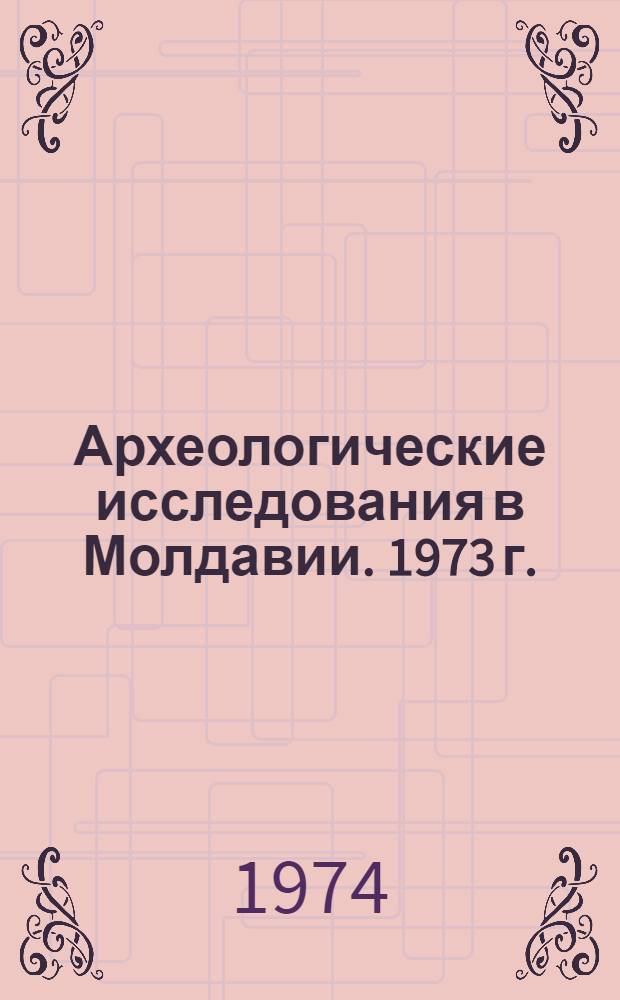 Археологические исследования в Молдавии. 1973 г. : Сборник статей