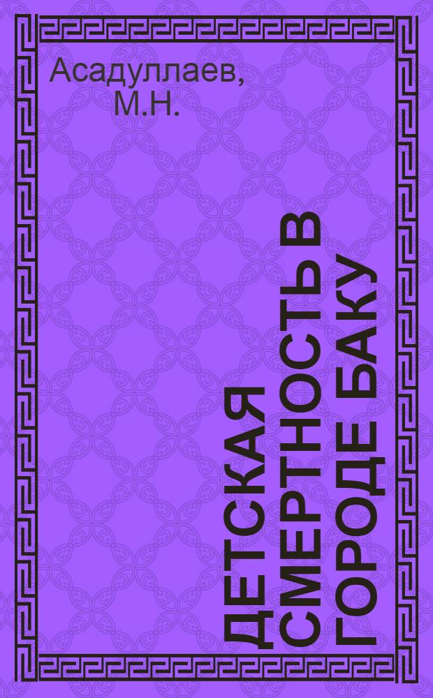 Детская смертность в городе Баку : (Социально-гигиен. исследование) : Автореф. дис. на соискание учен. степени канд. мед. наук : (784)