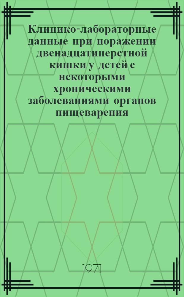 Клинико-лабораторные данные при поражении двенадцатиперстной кишки у детей с некоторыми хроническими заболеваниями органов пищеварения : Автореф. дис. на соискание учен. степени канд. мед. наук : (758)