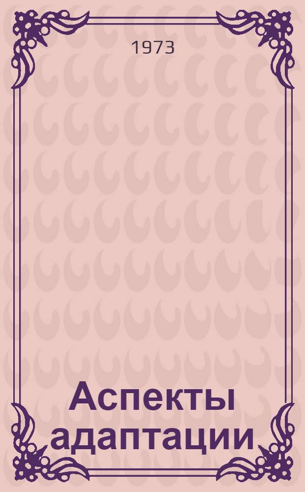 Аспекты адаптации : Материалы межвуз. симпозиума "Отражение адаптации организма к норм. и патол. условиям на разных уровнях его жизнедеятельности". 30-31 мая 1972 г.