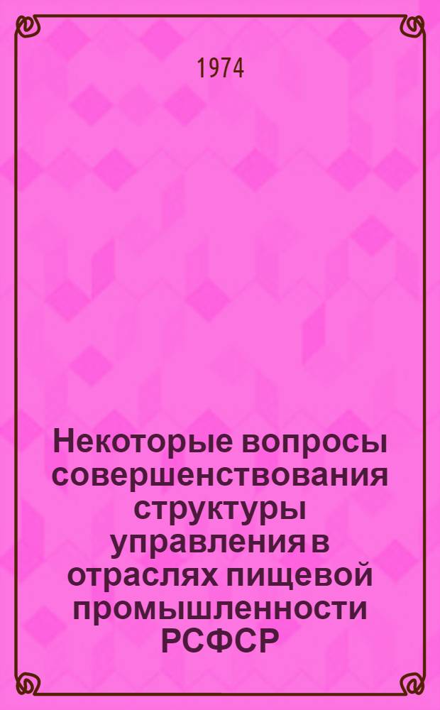 Некоторые вопросы совершенствования структуры управления в отраслях пищевой промышленности РСФСР : (Обзор)