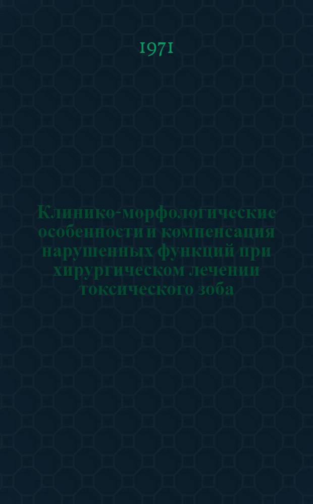 Клинико-морфологические особенности и компенсация нарушенных функций при хирургическом лечении токсического зоба : Автореф. дис. на соискание учен. степени д-ра мед. наук : (777)