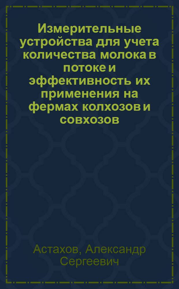 Измерительные устройства для учета количества молока в потоке и эффективность их применения на фермах колхозов и совхозов : Обзор