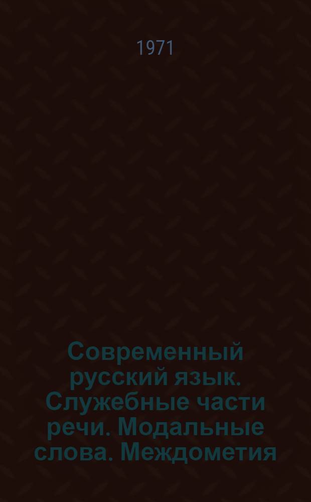 Современный русский язык. Служебные части речи. Модальные слова. Междометия