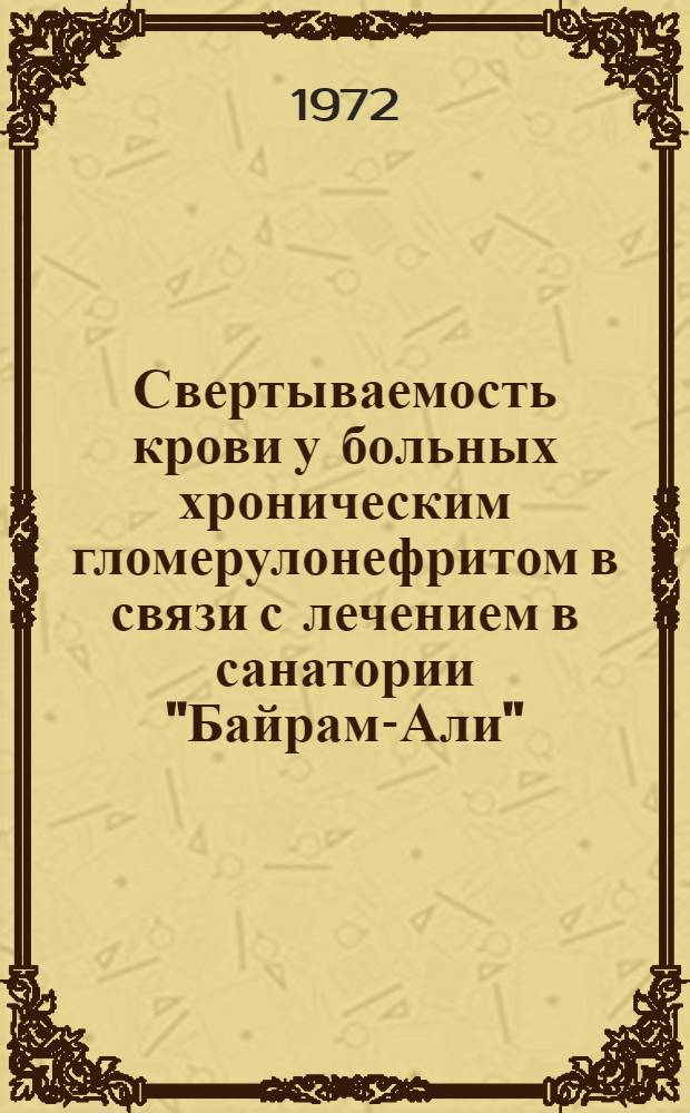 Свертываемость крови у больных хроническим гломерулонефритом в связи с лечением в санатории "Байрам-Али" : Автореф. дис. на соиск. учен. степени канд. мед. наук : (754)