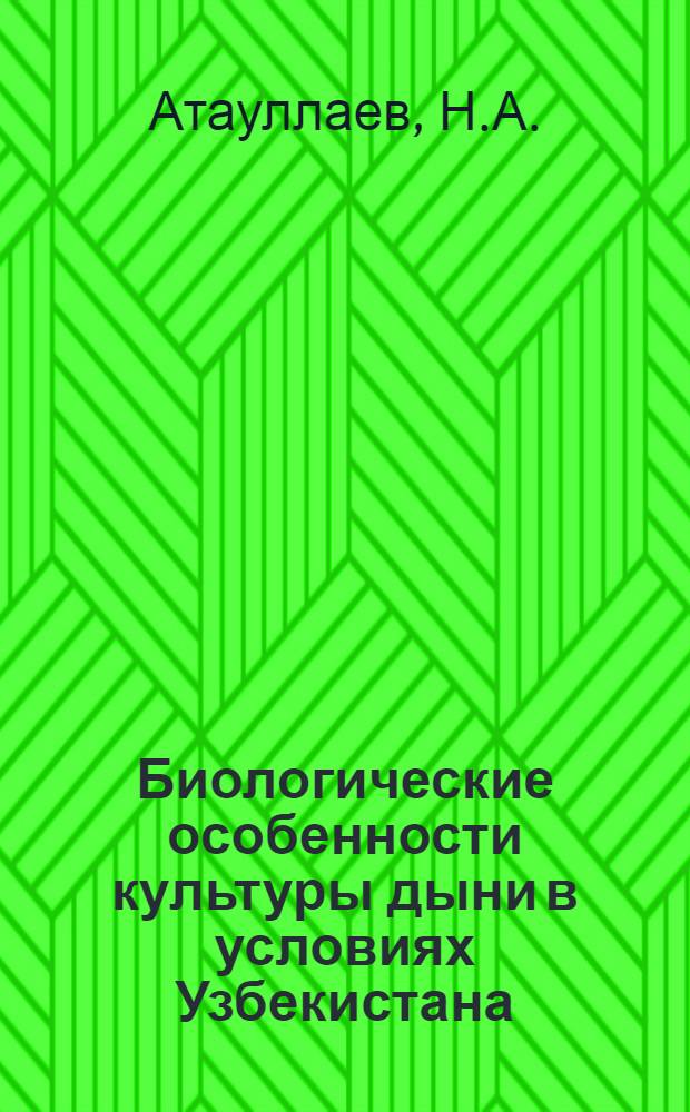 Биологические особенности культуры дыни в условиях Узбекистана : Автореф. дис. на соискание учен. степени д-ра биол. наук : (03.094)