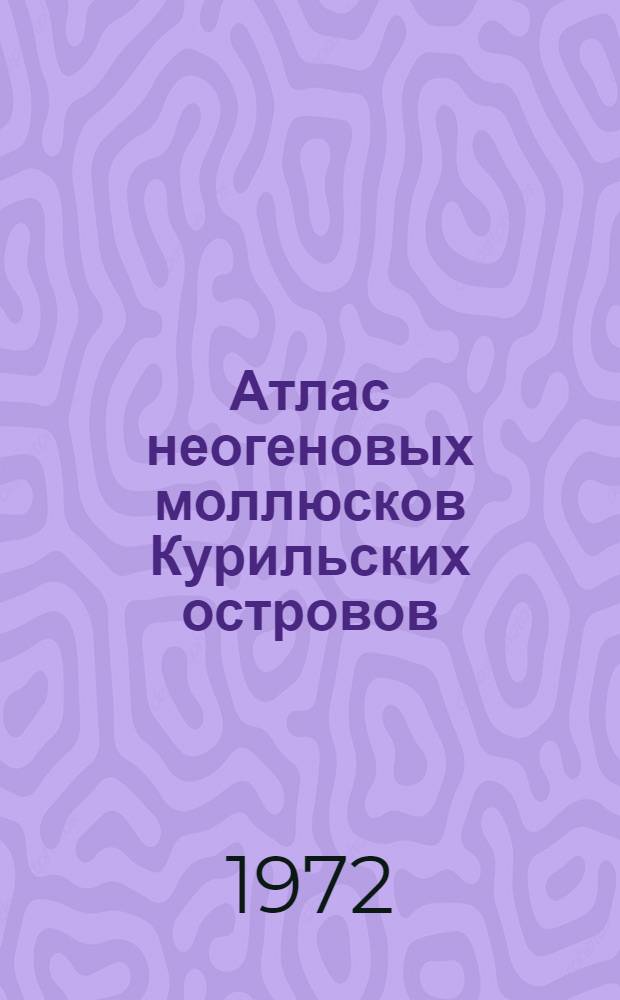 Атлас неогеновых моллюсков Курильских островов