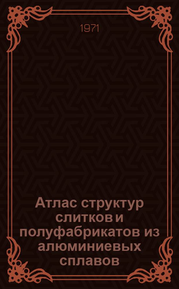 Атлас структур слитков и полуфабрикатов из алюминиевых сплавов