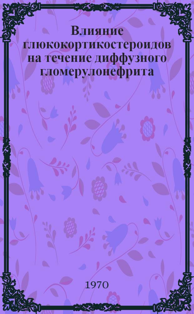 Влияние глюкокортикостероидов на течение диффузного гломерулонефрита