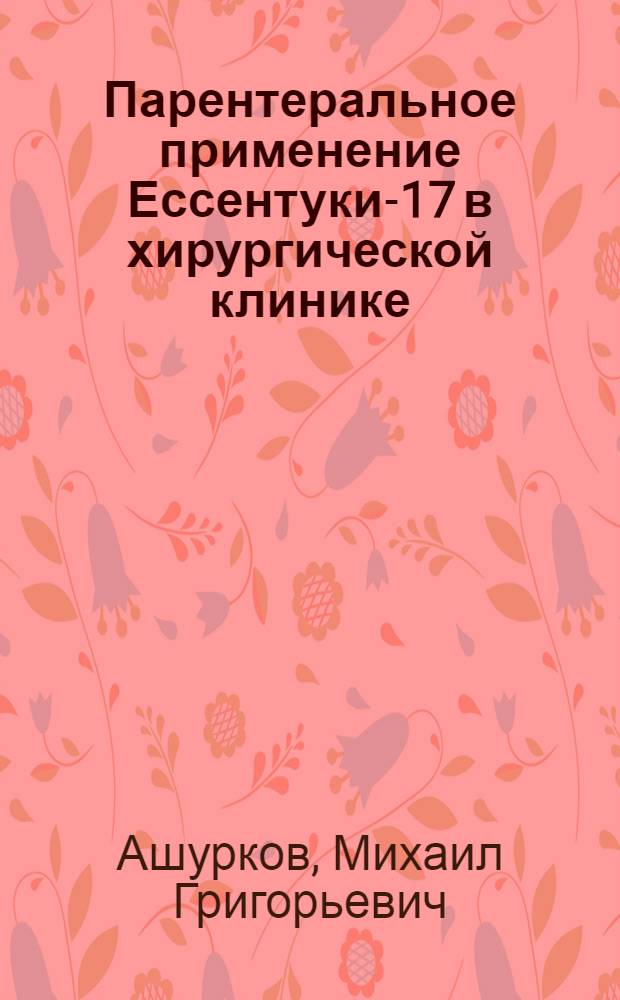 Парентеральное применение Ессентуки-17 в хирургической клинике : Автореф. дис. на соиск. учен. степени канд. мед. наук : (14.0027)