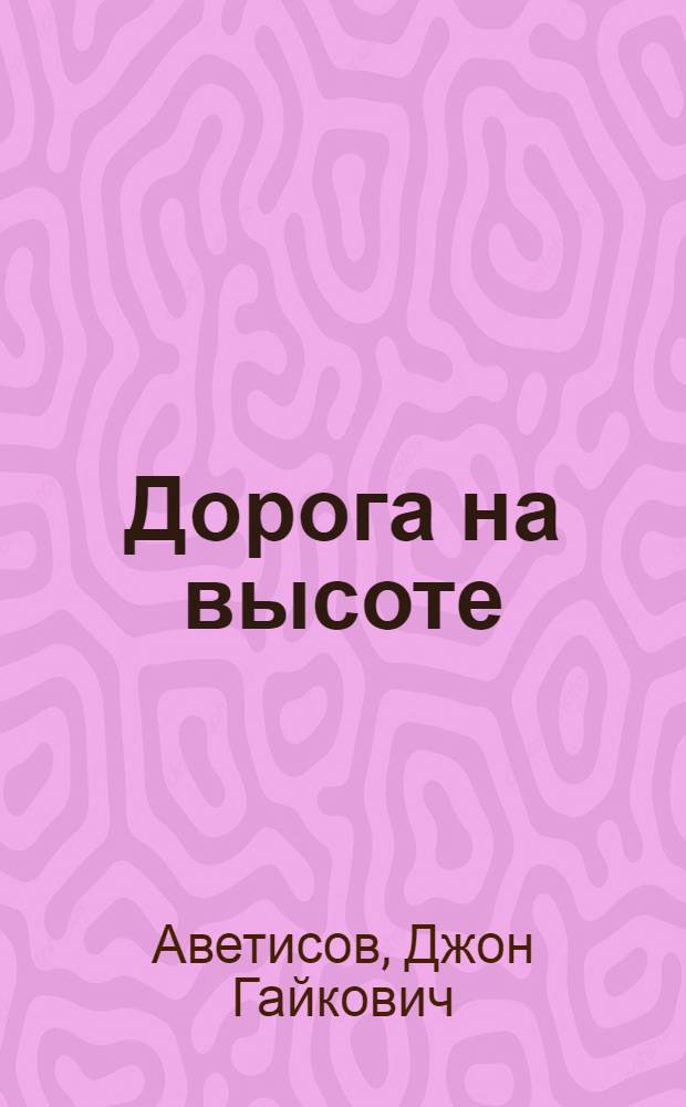 Дорога на высоте : (Из опыта работы коллектива коммунист. труда строит. упр. № 445 треста "Каспморстрой"