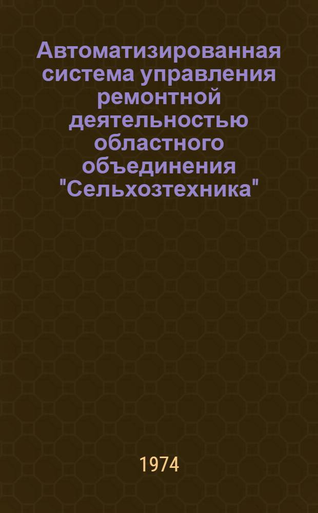 Автоматизированная система управления ремонтной деятельностью областного объединения "Сельхозтехника" : Метод. указания
