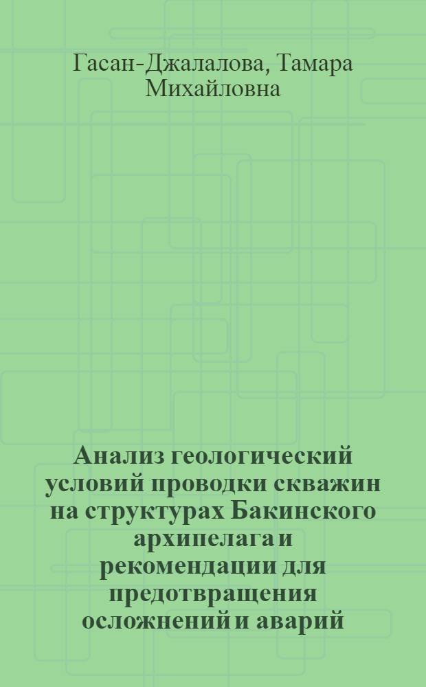 Анализ геологический условий проводки скважин на структурах Бакинского архипелага и рекомендации для предотвращения осложнений и аварий : Автореф. дис. на соиск. учен. степени канд. геол.-минерал. наук