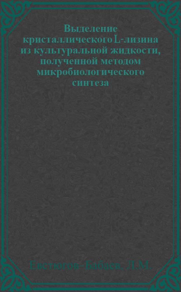 Выделение кристаллического L-лизина из культуральной жидкости, полученной методом микробиологического синтеза : Автореф. дис. на соиск. учен. степени канд. техн. наук