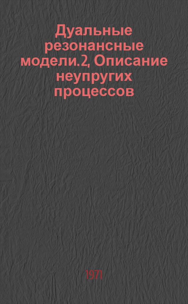 Дуальные резонансные модели. 2, Описание неупругих процессов : Обзор