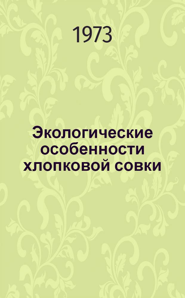 Экологические особенности хлопковой совки (Chloridea obsoleta F.) в Ташкентской области в период ее депрессии : Автореф. дис. на соиск. учен. степени канд. биол. наук : (03.098)