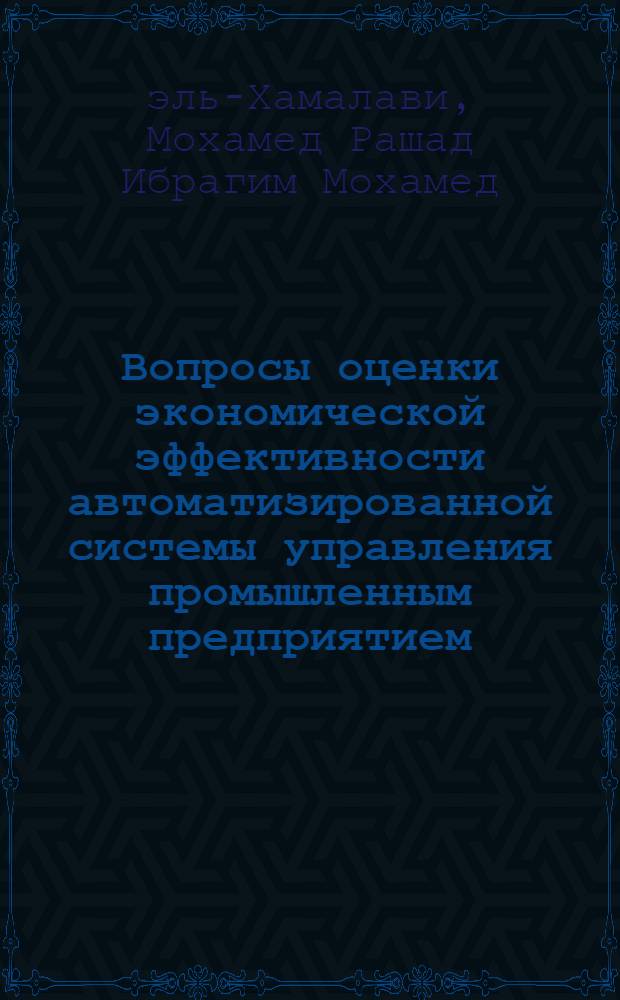 Вопросы оценки экономической эффективности автоматизированной системы управления промышленным предприятием : Автореф. дис. на соиск. учен. степени канд. экон. наук : (08.00.05)