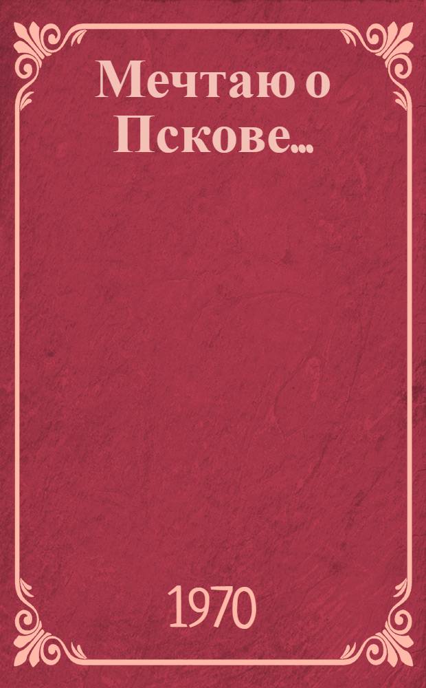 Мечтаю о Пскове... : Повесть о В.И. Ленине