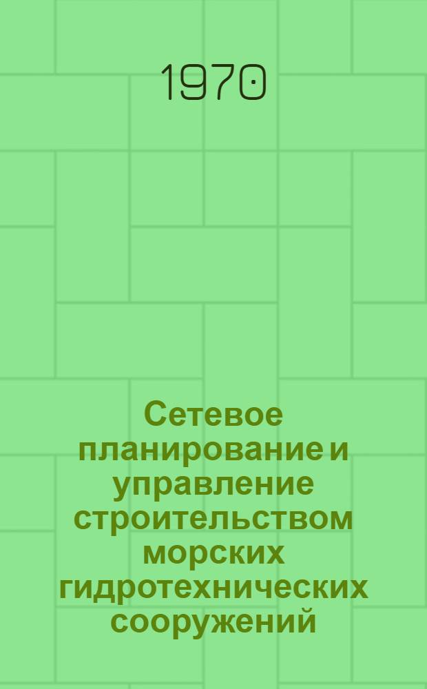 Сетевое планирование и управление строительством морских гидротехнических сооружений : Учеб. пособие для слушателей фак. повышения квалификации инж.-техн. работников ММФ гидротехн. специальности