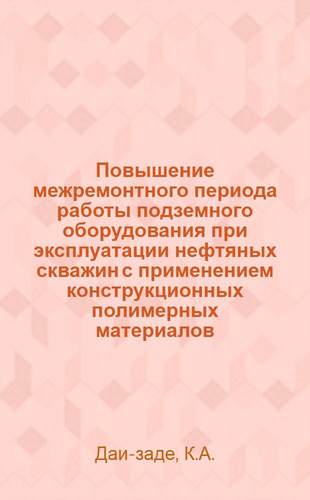 Повышение межремонтного периода работы подземного оборудования при эксплуатации нефтяных скважин с применением конструкционных полимерных материалов : Автореф. дис. на соискание учен. степени канд. техн. наук : (315)