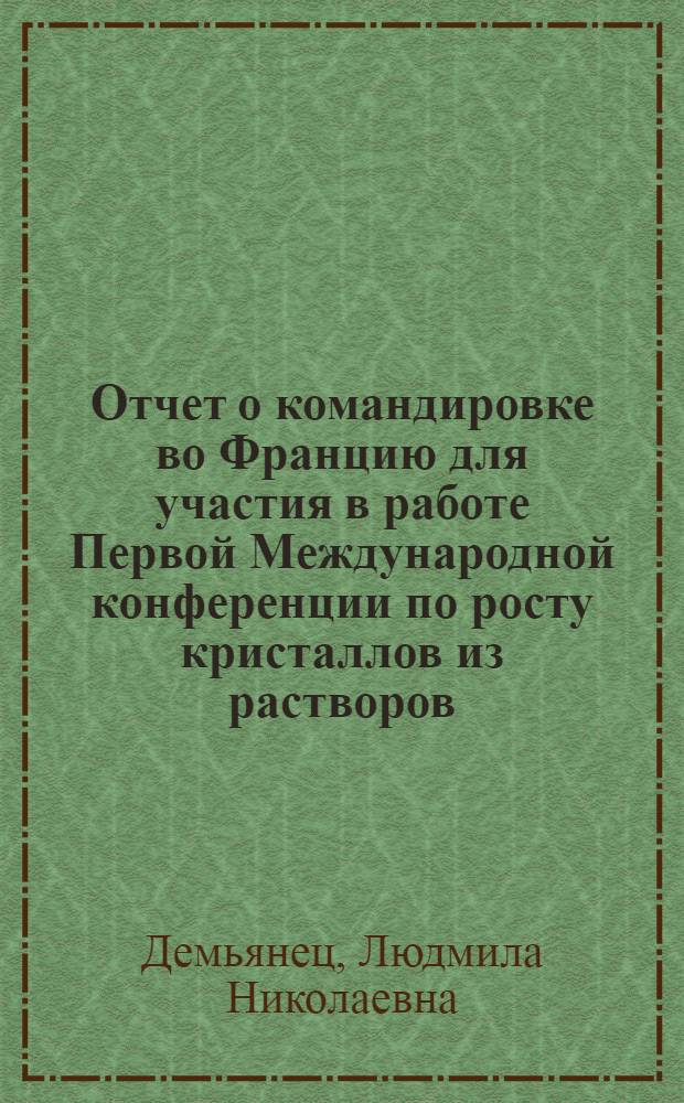 Отчет о командировке во Францию [для участия в работе Первой Международной конференции по росту кристаллов из растворов, 9-11 октября 1973 г., г. Ле-Крезо]