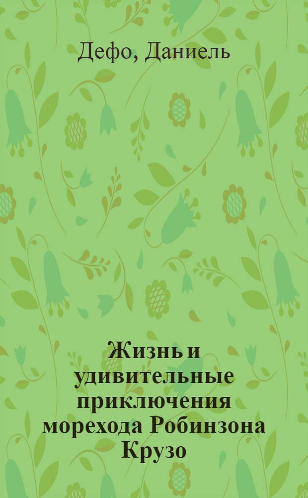 Жизнь и удивительные приключения морехода Робинзона Крузо