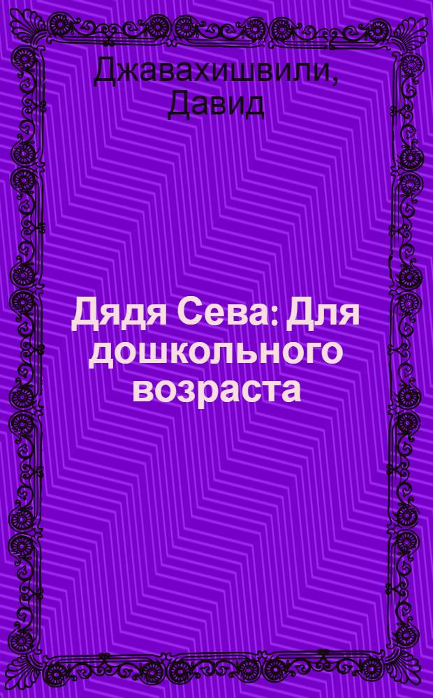 Дядя Сева : Для дошкольного возраста