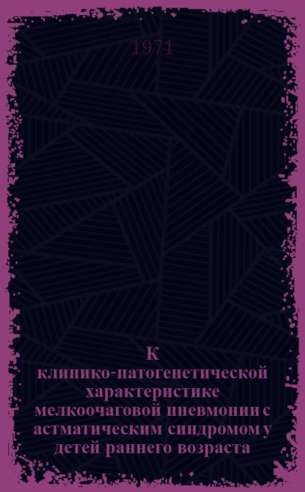К клинико-патогенетической характеристике мелкоочаговой пневмонии с астматическим синдромом у детей раннего возраста : Автореф. дис. на соискание учен. степени канд. мед. наук : (758)