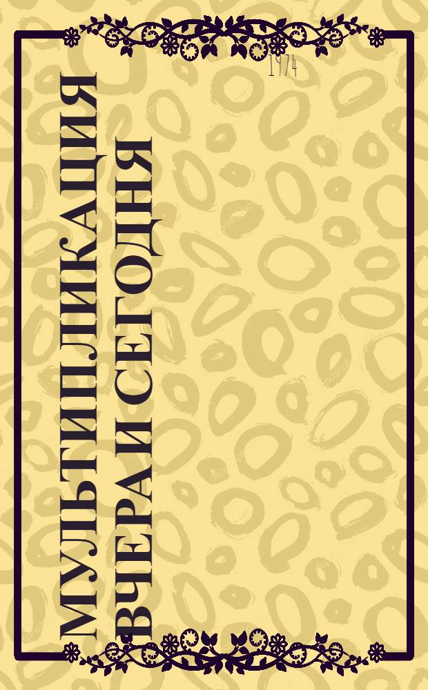 Мультипликация вчера и сегодня : Из лекций, прочит. на худож. фак. ВГИК [Ч. 1]-. [Ч. 1]