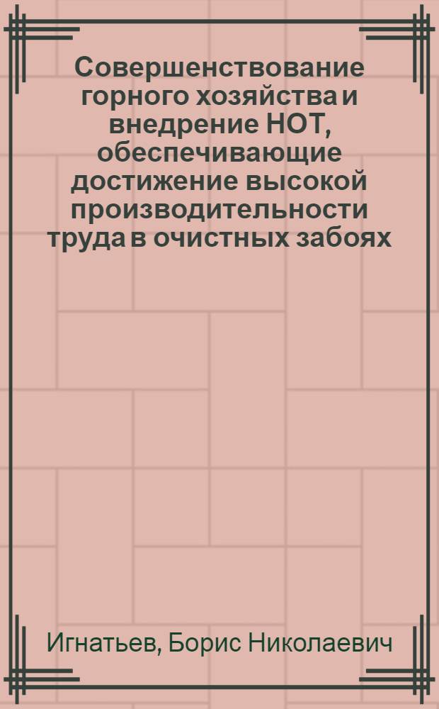 Совершенствование горного хозяйства и внедрение НОТ, обеспечивающие достижение высокой производительности труда в очистных забоях : Тезисы