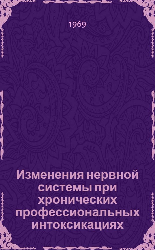 Изменения нервной системы при хронических профессиональных интоксикациях : (Общая характеристика, принципы диагностики и экспертизы трудоспособности) : Метод. письмо для врачей, проводящих период. мед. осмотры рабочих