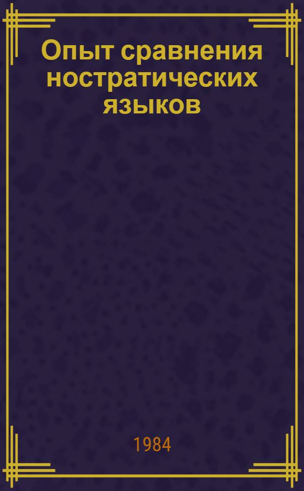 Опыт сравнения ностратических языков : (Семитохамитский, картвельский, индоевропейский, уральский, дравидийский, алтайский)