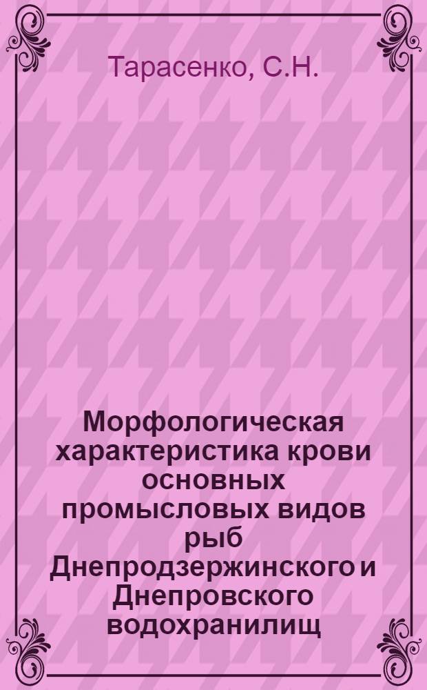 Морфологическая характеристика крови основных промысловых видов рыб Днепродзержинского и Днепровского водохранилищ : Автореф. дис. на соискание учен. степени канд. биол. наук : (03.097)