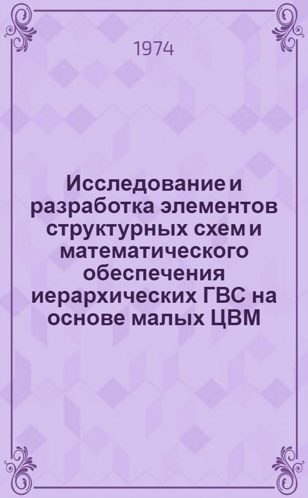 Исследование и разработка элементов структурных схем и математического обеспечения иерархических ГВС на основе малых ЦВМ : Автореф. дис. на соиск. учен. степени канд. техн. наук : (05.13.13)