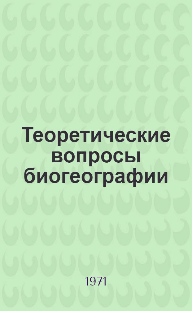 Теоретические вопросы биогеографии : Сборник статей : Посвящается памяти д-ра биол. наук, проф. М.В. Сеняниновой-Корчагиной