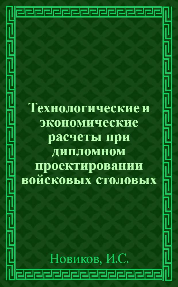 Технологические и экономические расчеты при дипломном проектировании войсковых столовых, хлебопекарен и хлебозаводов : Учеб. пособие