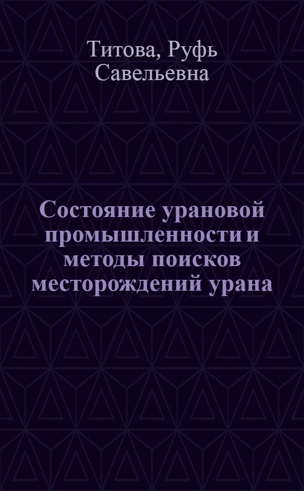 Состояние урановой промышленности и методы поисков месторождений урана