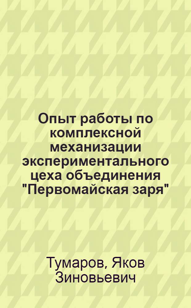 Опыт работы по комплексной механизации экспериментального цеха объединения "Первомайская заря"