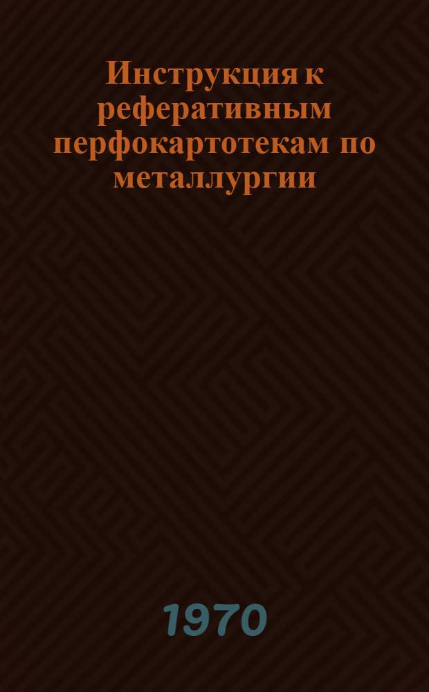 Инструкция к реферативным перфокартотекам по металлургии : Картотека 1-. Картотека 25 : Волочильное производство. Производство канатов (тросов). Метизное производство