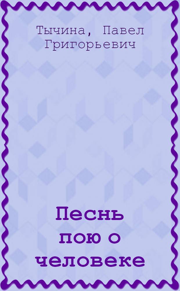 Песнь пою о человеке : Стихи и поэмы : Пер. с укр