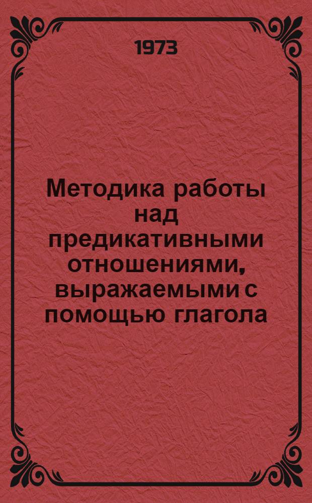 Методика работы над предикативными отношениями, выражаемыми с помощью глагола : (В связи с задачами совершенствования письм. речи учащихся IV кл.) : Автореф. дис. на соиск. учен. степени канд. пед. наук : (13.00.02)