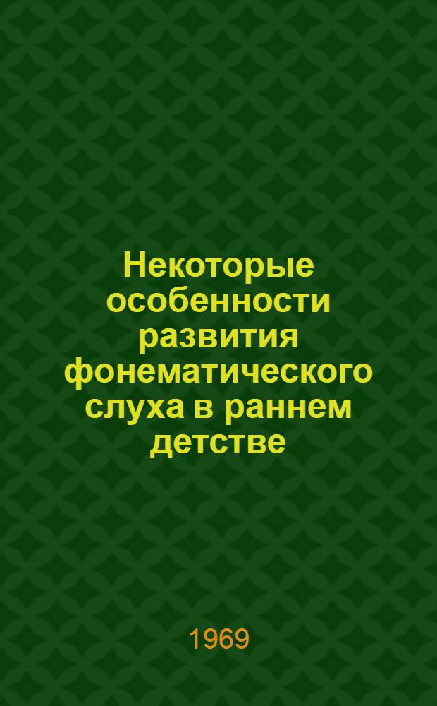Некоторые особенности развития фонематического слуха в раннем детстве : Автореф. дис. на соискание учен. степени канд. психол. наук : (731)