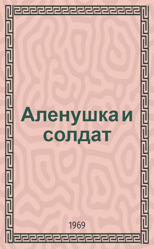 Аленушка и солдат : Пьеса для детей мл. возраста в 2 д., 4 карт. с прологом и эпилогом