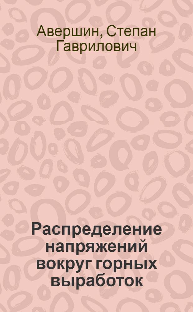Распределение напряжений вокруг горных выработок : (Полная алгоритмизация задач о концентрации напряжений около одиночных незакрепл. горных выработок)