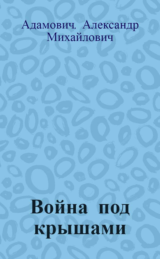 Война под крышами; Сыновья уходят в бой: Романы: Дилогия / Ил.: В. Тарасов