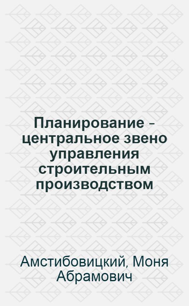 Планирование - центральное звено управления строительным производством